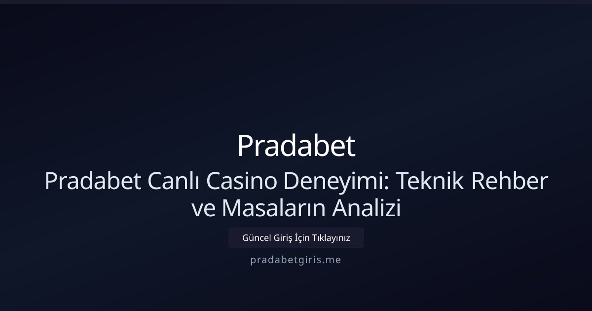 Pradabet Pradabet Canlı Casino Deneyimi: Teknik Rehber ve Masaların Analizi